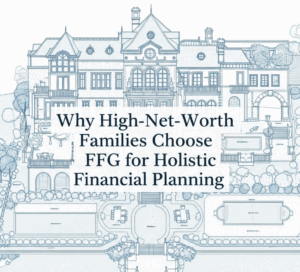 Why High-Net-Worth Families Choose FFG for Holistic Financial Planning